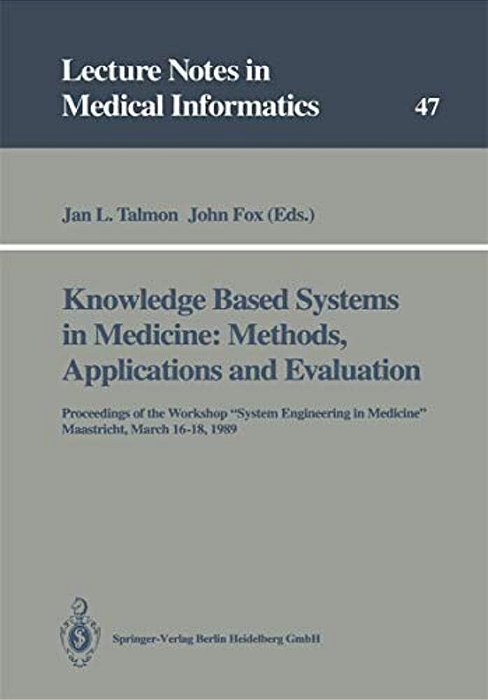 Knowledge Based Systems In Medicine: Methods, Applications And Evaluation: Proceedings Of The Workshop "System Engineering In Medicine", Maastricht, M-..