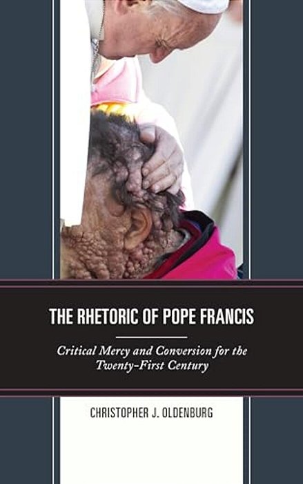 Rhetoric Of Pope Francis: Critical Mercy And Conversion For The Twenty-First Century-..