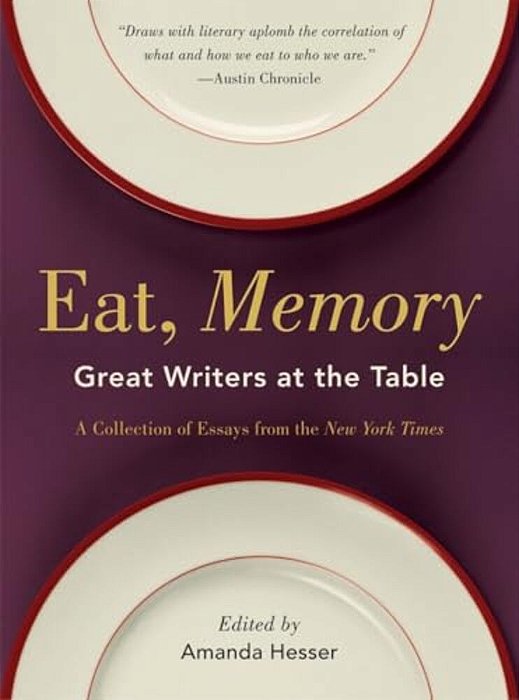 Eat, Memory: Great Writers At The Table, A Collection Of Essays From The New York Times-..