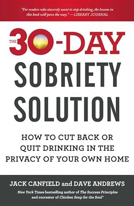 The 30-Day Sobriety Solution: How To Cut Back Or Quit Drinking In The Privacy Of Your Own Home-..