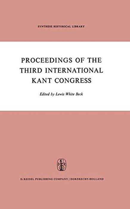 Proceedings Of The Third International Kant Congress: Held At The University Of Rochester, March 30-April 4, 1970-..