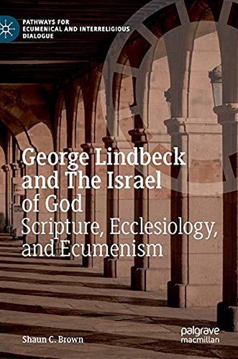 George Lindbeck And The Israel Of God: Scripture, Ecclesiology, And Ecumenism-..
