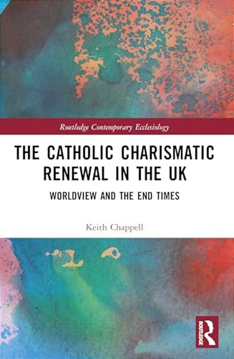 The Catholic Charismatic Renewal In The UK: Worldview And The End Times-..
