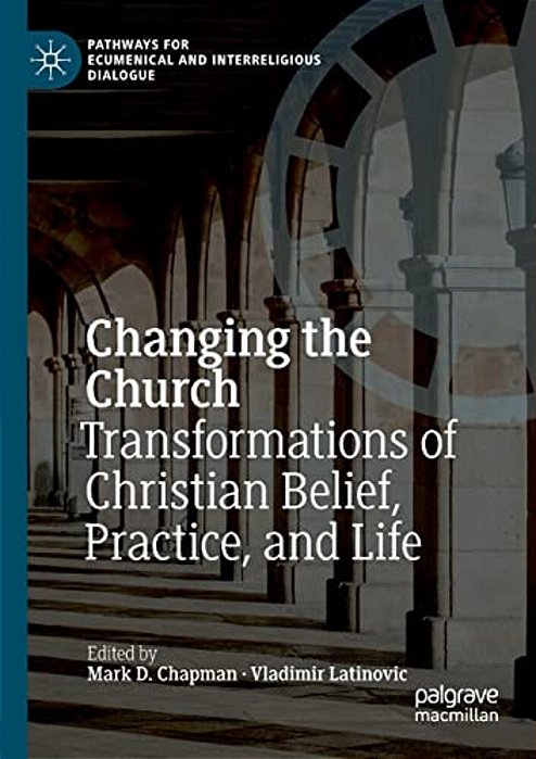 Changing The Church: Transformations Of Christian Belief, Practice, And Life-..