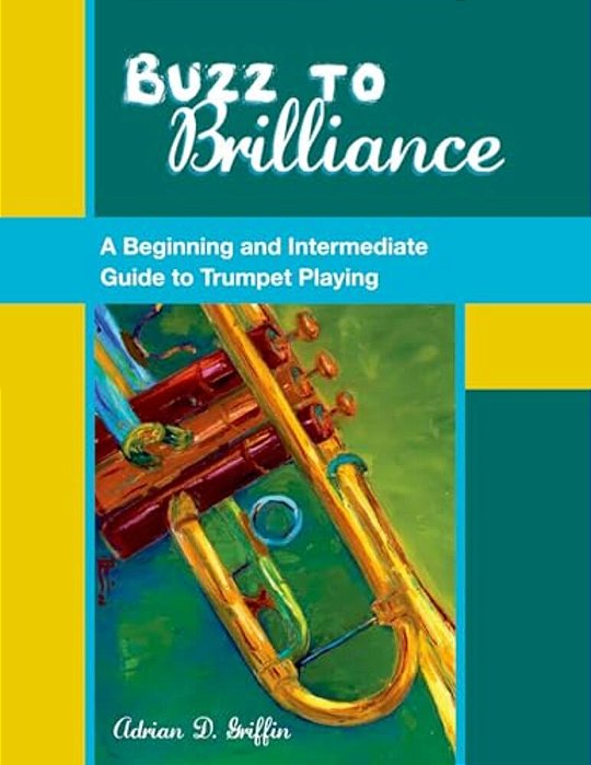 Buzz To Brilliance: A Beginning And Intermediate Guide To Trumpet Playing A Beginning And Intermediate Guide To Trumpet Playing-..