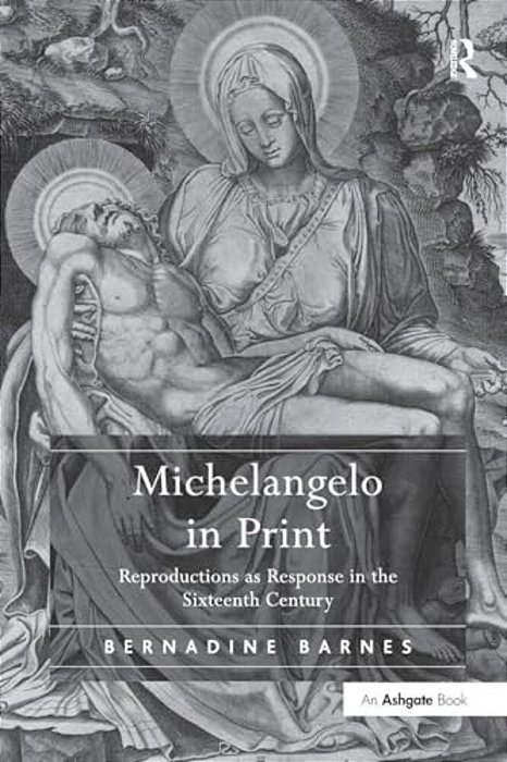 Michelangelo In Print: Reproductions As Response In The Sixteenth Century-..