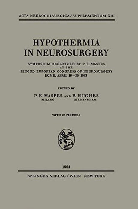 Hypothermia In Neurosurgery: Symposium Organized By P. E. Maspes At The Second European Congress Of Neurosurgery Rome, April 18-20, 1963-..