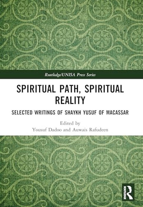 Spiritual Path, Spiritual Reality: Selected Writings Of Shaykh Yusuf Of Macassar-..