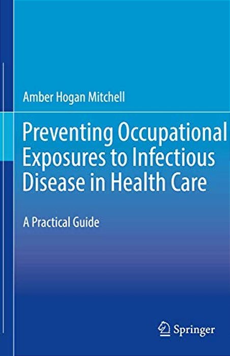 Preventing Occupational Exposures To Infectious Disease In Health Care: A Practical Guide-..