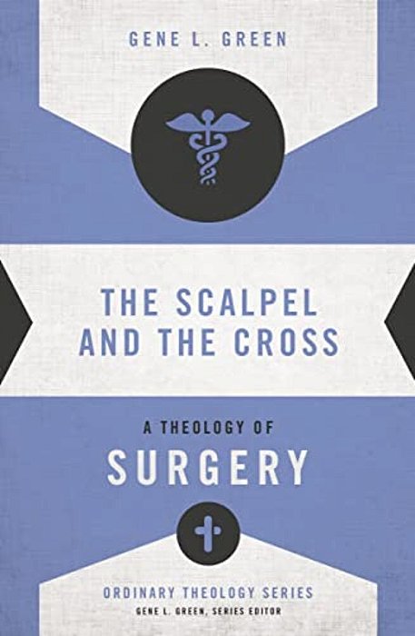 The Scalpel And The Cross: A Theology Of Surgery-..