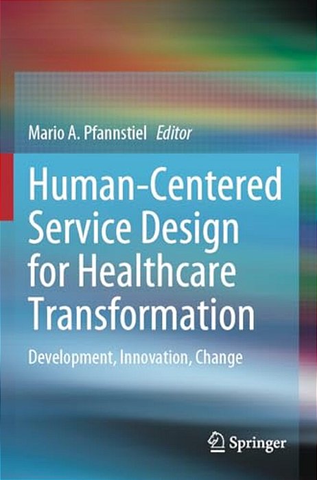 Human-Centered Service Design For Healthcare Transformation: Development, Innovation, Change-..