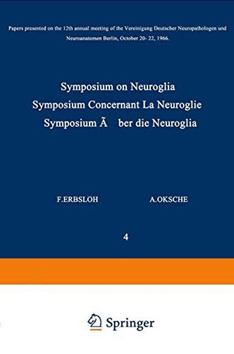 Symposium On Neuroglia/Symposium Concernant La Neuroglie/Symposium Über Die Neuroglia: Papers Presented On The 12Th Annual Meeting Of The Vereinig-..