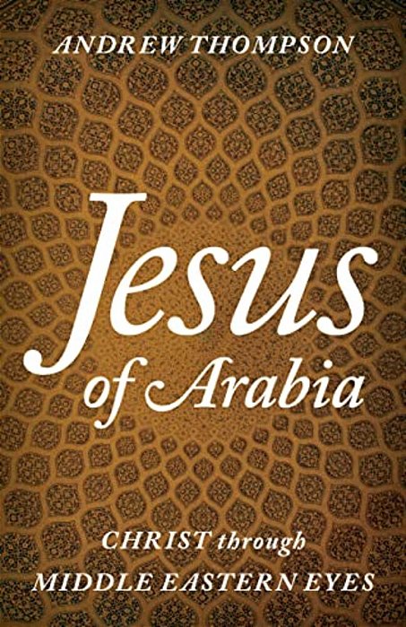 Jesus Of Arabia: Christ Through Middle Eastern Eyes-..