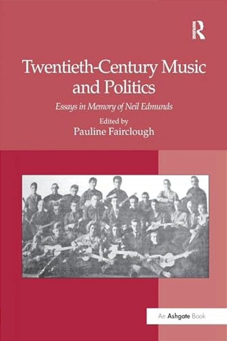 Twentieth-Century Music And Politics: Essays In Memory Of Neil Edmunds-..