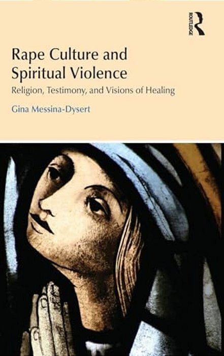Rape Culture And Spiritual Violence: Religion, Testimony, And Visions Of Healing-..
