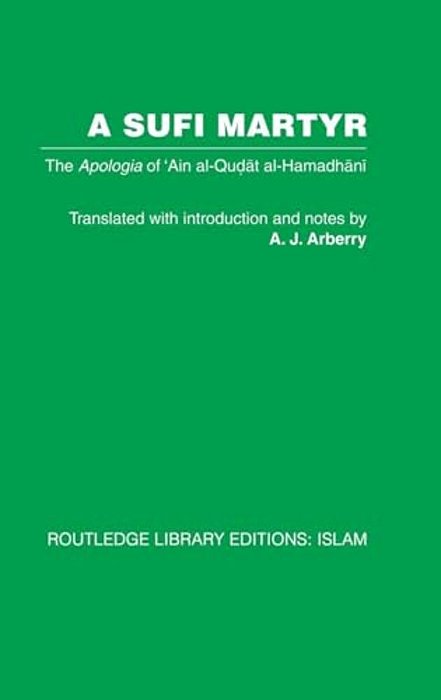 A Sufi Martyr: The Apologia Of 'Ain Al-Qudat Al-Hamadhani-..