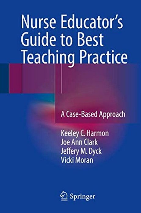 Nurse Educator's Guide To Best Teaching Practice: A Case-Based Approach-..