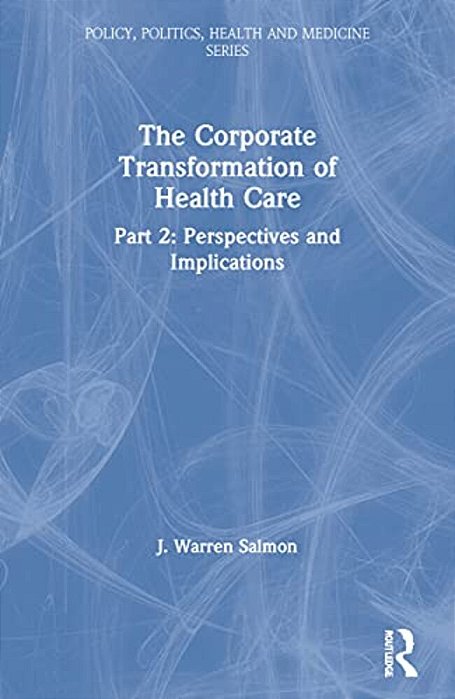 The Corporate Transformation Of Health Care: Part 2: Perspectives And Implications-..