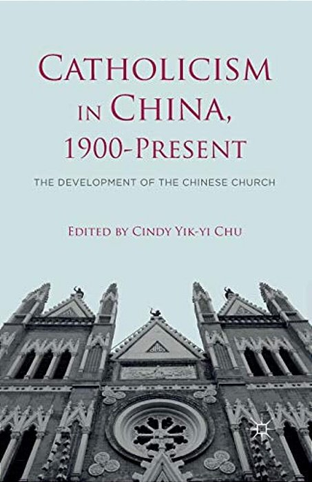Catholicism In China, 1900-Present: The Development Of The Chinese Church-..