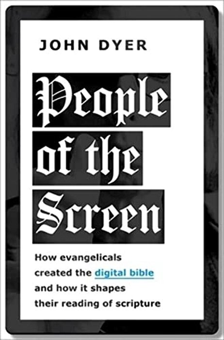 People Of The Screen: How Evangelicals Created The Digital Bible And How It Shapes Their Reading Of Scripture-..