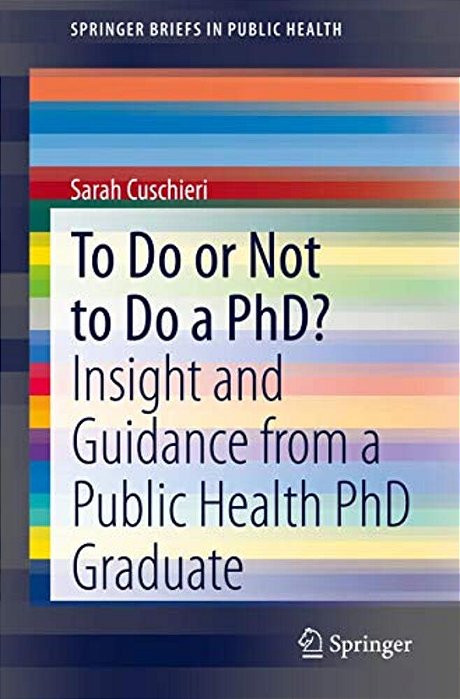 To Do Or Not To Do A Phd?: Insight And Guidance From A Public Health Phd Graduate-..