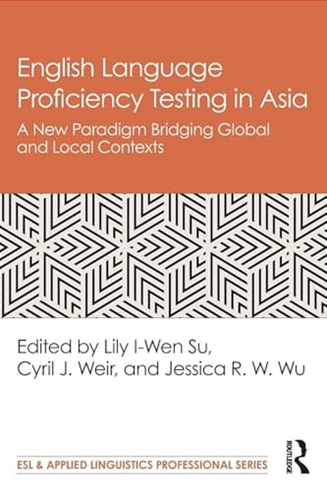 English Language Proficiency Testing In Asia: A New Paradigm Bridging Global And Local Contexts-..