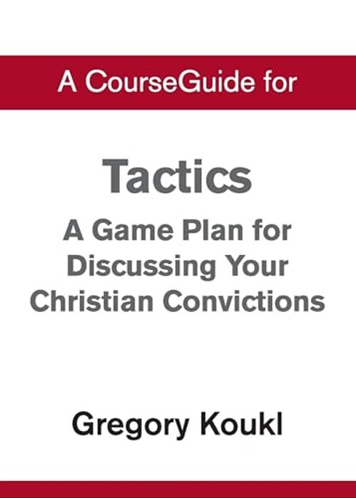 A Courseguide For Tactics: A Game Plan For Discussing Your Christian Convictions-..