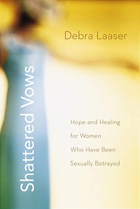 The Shattered Vows: Hope And Healing For Women Who Have Been Sexually Betrayed-..