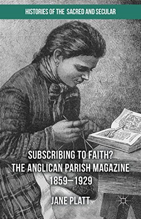 Subscribing To Faith?: The Anglican Parish Magazine 1859-1929-..