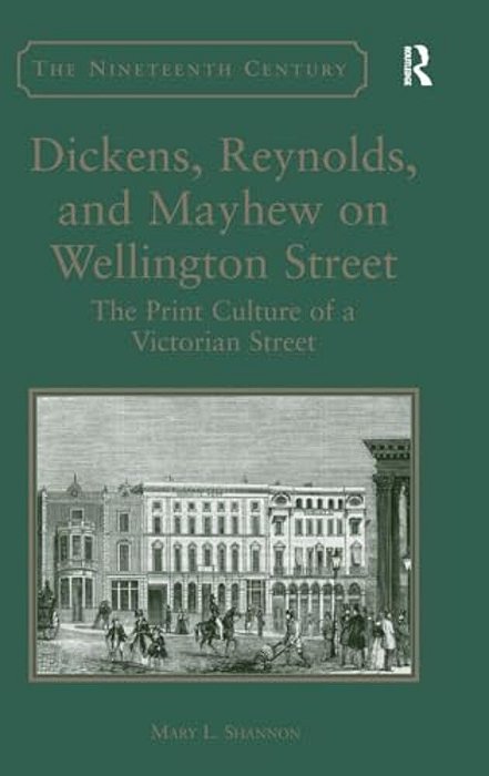 Dickens, Reynolds, And Mayhew On Wellington Street: The Print Culture Of A Victorian Street-..