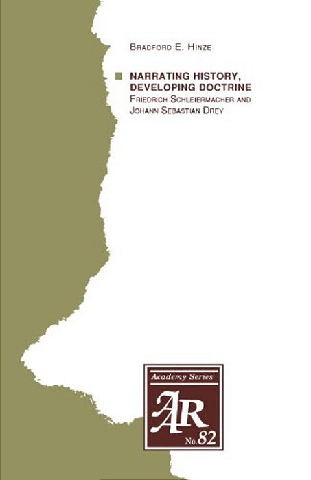Narrating History, Developing Doctrine: Friedrich Schleiermacher And Johann Sebastian Drey-..