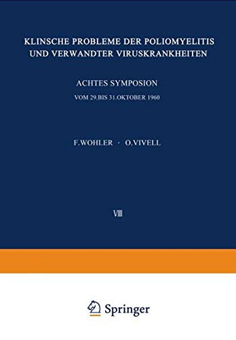 Klinische Probleme Der Poliomyelitis Und Verwandter Viruskrankheiten: Achtes Freiburger Symposion An Der Medizinischen Universitäts-Klinik Vom 29. Bis-..