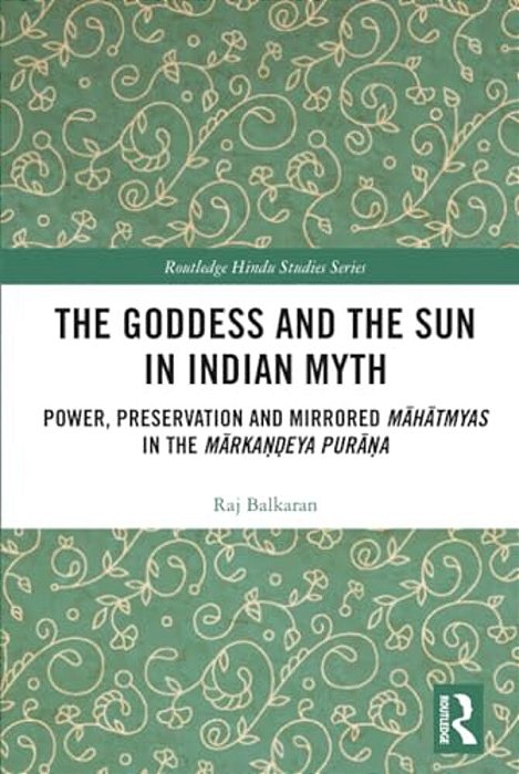 The Goddess And The Sun In Indian Myth: Power, Preservation And Mirrored Mahatmyas In The Marka?? Eya Pura? A-..