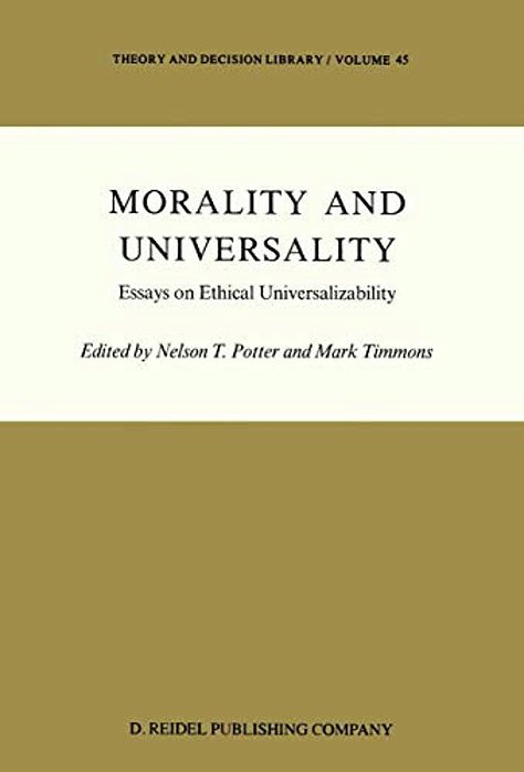 Morality And Universality: Essays On Ethical Universalizability-..