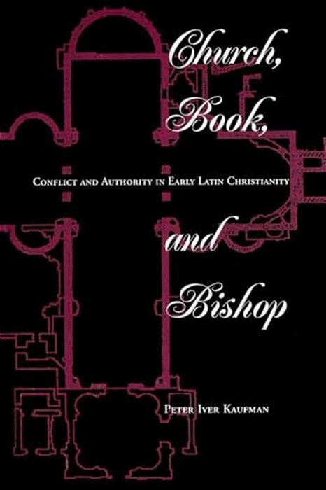 Church, Book, And Bishop: Conflict And Authority In Early Latin Christianity-..