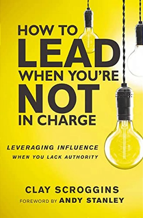How To Lead When You'Re Not In Charge: Leveraging Influence When You Lack Authority-..