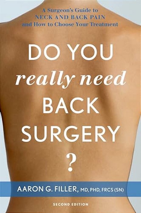Do You Really Need Back Surgery?: A Surgeon's Guide To Neck And Back Pain And How To Choose Your Treatment-..