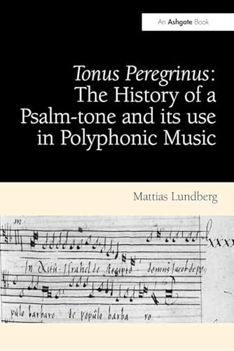Tonus Peregrinus: The History Of A Psalm-Tone And Its Use In Polyphonic Music-..