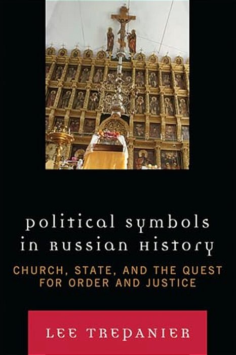 Political Symbols In Russian History: Church, State, And The Quest For Order And Justice-..