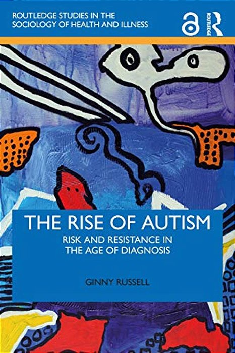 The Rise Of Autism: Risk And Resistance In The Age Of Diagnosis-..