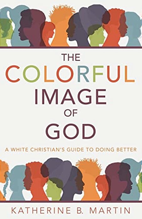 The Colorful Image Of God: A White Christian's Guide To Doing Better-..