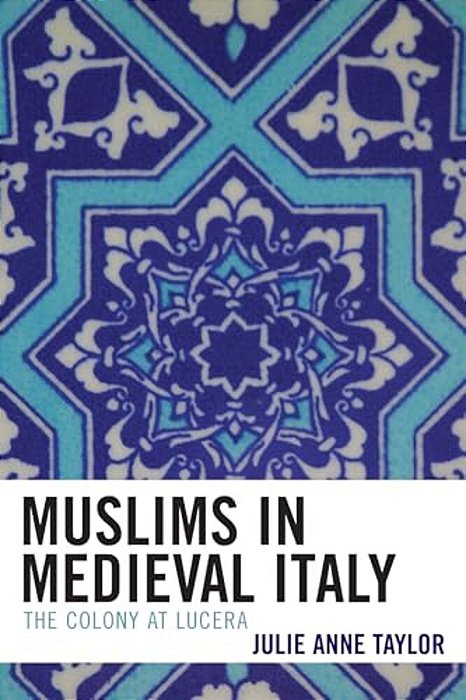 Muslims In Medieval Italy: The Colony At Lucera-..