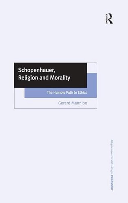 Schopenhauer, Religion, And Morality: The Humble Path To Ethics-..