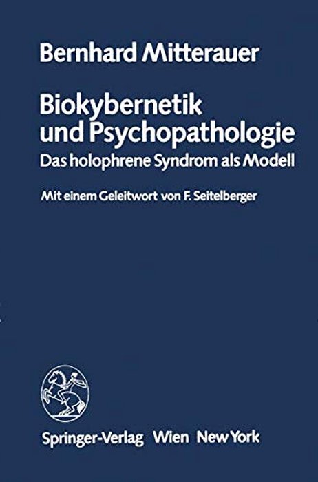 Biokybernetik Und Psychopathologie: Das Holophrene Syndrom Als Modell-..