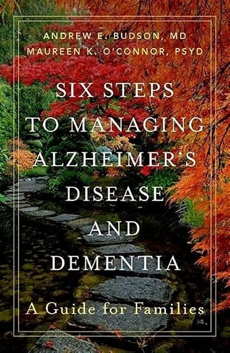 Six Steps To Managing Alzheimer's Disease And Dementia: A Guide For Families-..