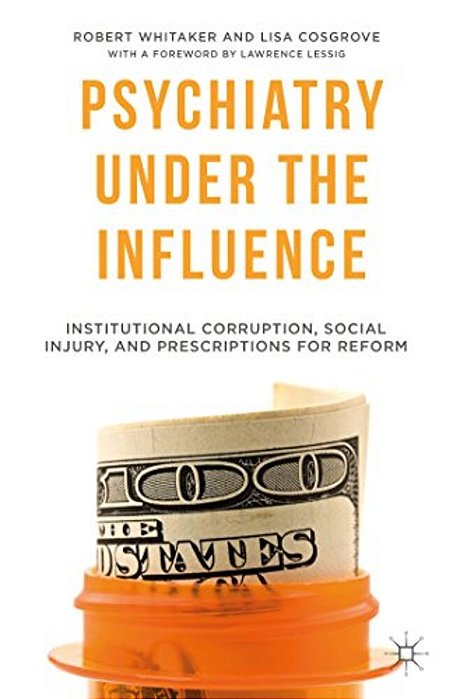 Psychiatry Under The Influence: Institutional Corruption, Social Injury, And Prescriptions For Reform-..