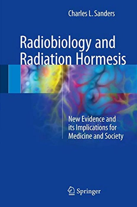Radiobiology And Radiation Hormesis: New Evidence And Its Implications For Medicine And Society-..