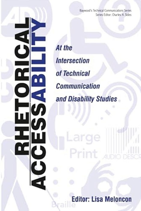 Rhetorical Accessability: At The Intersection Of Technical Communication And Disability Studies-..