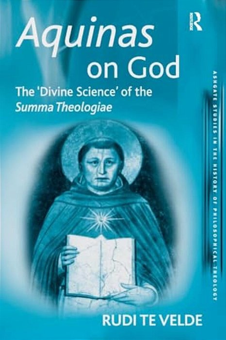 Aquinas On God: The 'Divine Science' Of The Summa Theologiae-..