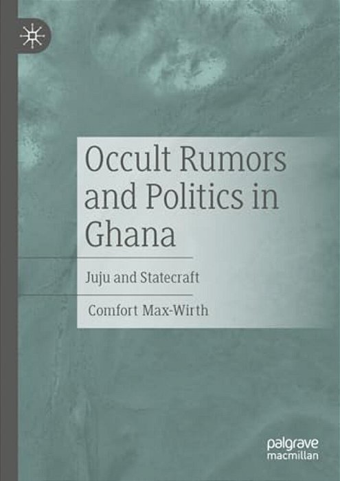 Occult Rumors And Politics In Ghana: Juju And Statecraft-..